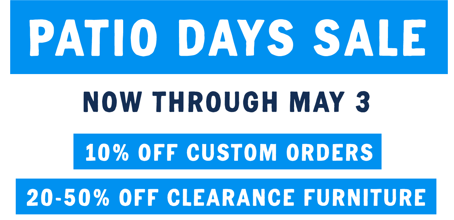 Patio Days Sale - now through may 3